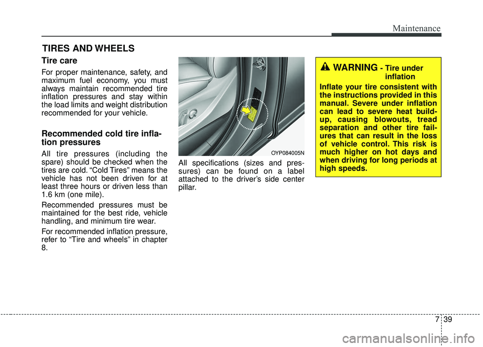 KIA SEDONA 2019 Owners Manual 739
Maintenance
TIRES AND WHEELS
Tire care
For proper maintenance, safety, and
maximum fuel economy, you must
always maintain recommended tire
inflation pressures and stay within
the load limits and KIA SEDONA 2019 Owners Manual 739
Maintenance
TIRES AND WHEELS
Tire care
For proper maintenance, safety, and
maximum fuel economy, you must
always maintain recommended tire
inflation pressures and stay within
the load limits and