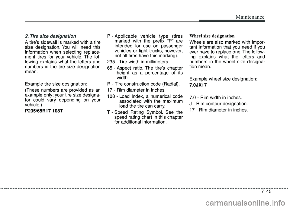 KIA SEDONA 2019 Owners Manual 745
Maintenance
2. Tire size designation
A tire’s sidewall is marked with a tire
size designation. You will need this
information when selecting replace-
ment tires for your vehicle. The fol-
lowi KIA SEDONA 2019 Owners Manual 745
Maintenance
2. Tire size designation
A tire’s sidewall is marked with a tire
size designation. You will need this
information when selecting replace-
ment tires for your vehicle. The fol-
lowi