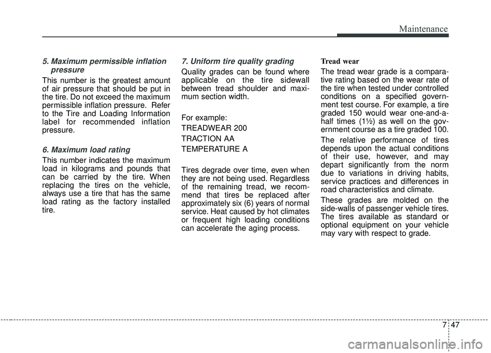 KIA SEDONA 2019 Owners Manual 747
Maintenance
5. Maximum permissible inflationpressure
This number is the greatest amount
of air pressure that should be put in
the tire. Do not exceed the maximum
permissible inflation pressure. Re KIA SEDONA 2019 Owners Manual 747
Maintenance
5. Maximum permissible inflationpressure
This number is the greatest amount
of air pressure that should be put in
the tire. Do not exceed the maximum
permissible inflation pressure. Re