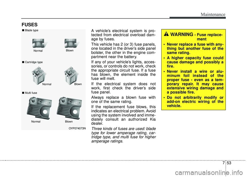 KIA SEDONA 2019 Owners Manual 753
Maintenance
FUSES
A vehicle’s electrical system is pro-
tected from electrical overload dam-
age by fuses.
This vehicle has 2 (or 3) fuse panels,
one located in the driver’s side panel
bolster KIA SEDONA 2019 Owners Manual 753
Maintenance
FUSES
A vehicle’s electrical system is pro-
tected from electrical overload dam-
age by fuses.
This vehicle has 2 (or 3) fuse panels,
one located in the driver’s side panel
bolster