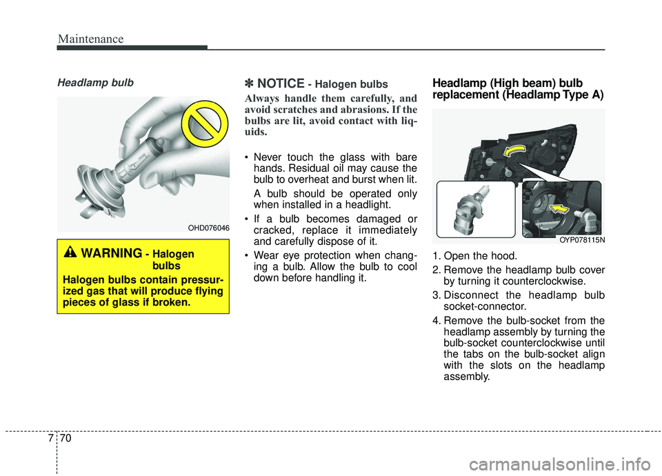 KIA SEDONA 2019 Owners Manual Maintenance
70
7
Headlamp bulb✽ ✽
NOTICE- Halogen bulbs
Always handle them carefully, and
avoid scratches and abrasions. If the
bulbs are lit, avoid contact with liq-
uids.
Never touch the glass KIA SEDONA 2019 Owners Manual Maintenance
70
7
Headlamp bulb✽ ✽
NOTICE- Halogen bulbs
Always handle them carefully, and
avoid scratches and abrasions. If the
bulbs are lit, avoid contact with liq-
uids.
Never touch the glass