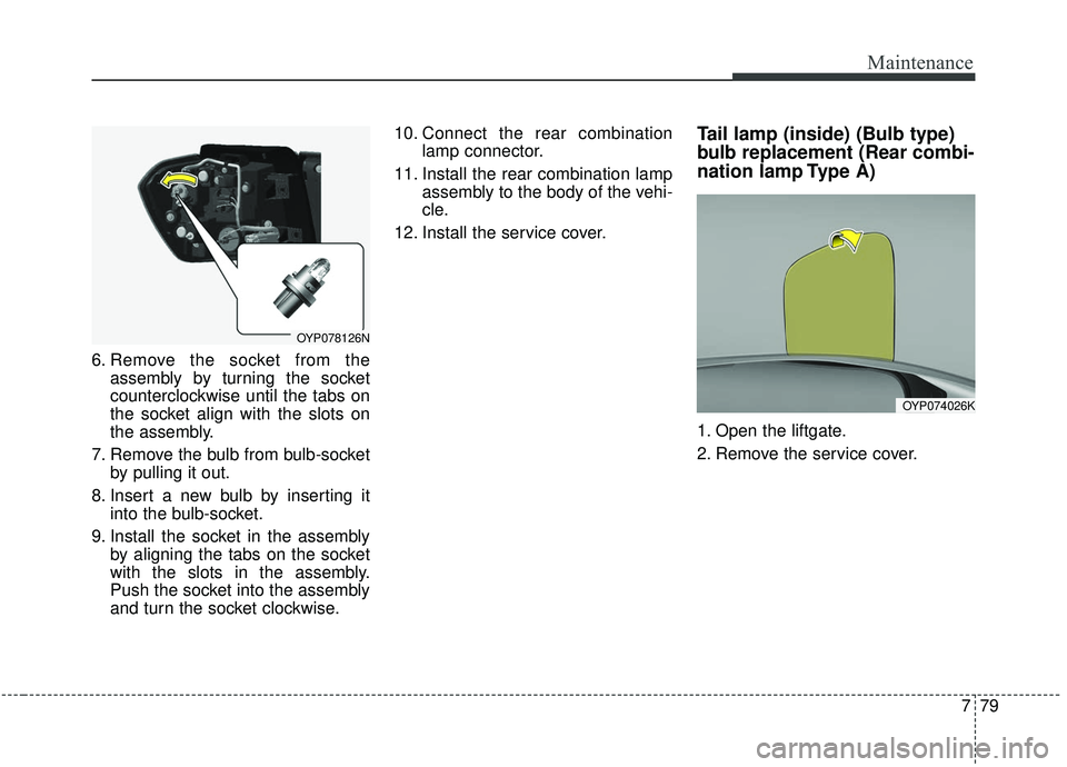 KIA SEDONA 2019 Owners Manual 779
Maintenance
6. Remove the socket from theassembly by turning the socket
counterclockwise until the tabs on
the socket align with the slots on
the assembly.
7. Remove the bulb from bulb-socket by p KIA SEDONA 2019 Owners Manual 779
Maintenance
6. Remove the socket from theassembly by turning the socket
counterclockwise until the tabs on
the socket align with the slots on
the assembly.
7. Remove the bulb from bulb-socket by p