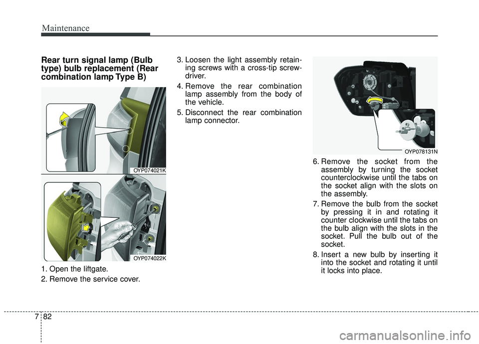 KIA SEDONA 2019 Owners Manual Maintenance
82
7
Rear turn signal lamp (Bulb
type) bulb replacement (Rear
combination lamp Type B)
1. Open the liftgate.
2. Remove the service cover. 3. Loosen the light assembly retain-
ing screws wi KIA SEDONA 2019 Owners Manual Maintenance
82
7
Rear turn signal lamp (Bulb
type) bulb replacement (Rear
combination lamp Type B)
1. Open the liftgate.
2. Remove the service cover. 3. Loosen the light assembly retain-
ing screws wi