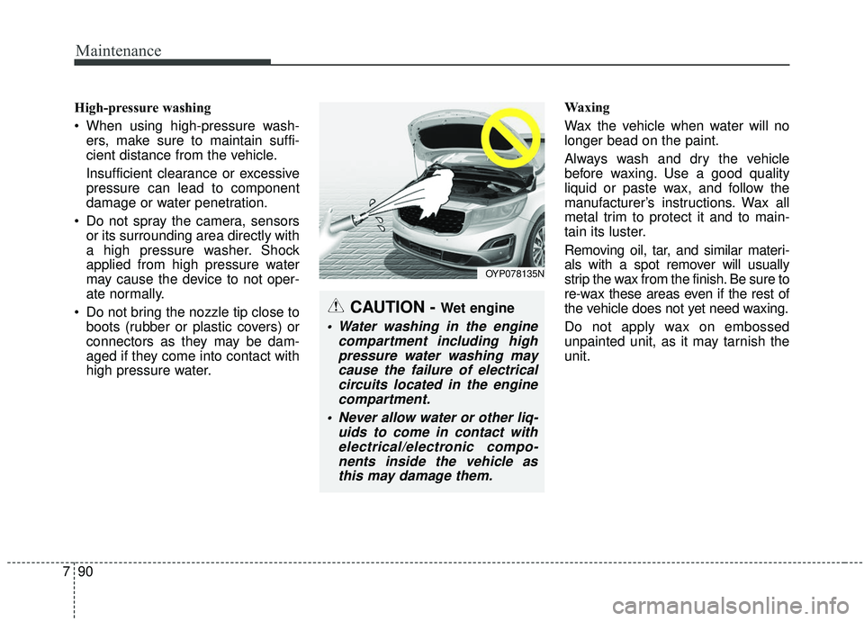 KIA SEDONA 2019 Owners Manual Maintenance
90
7
High-pressure washing
When using high-pressure wash-
ers, make sure to maintain suffi-
cient distance from the vehicle.
Insufficient clearance or excessive
pressure can lead to compo KIA SEDONA 2019 Owners Manual Maintenance
90
7
High-pressure washing
When using high-pressure wash-
ers, make sure to maintain suffi-
cient distance from the vehicle.
Insufficient clearance or excessive
pressure can lead to compo