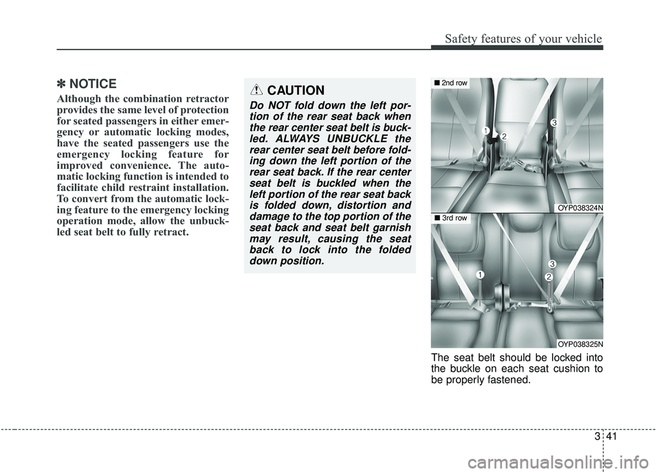 KIA SEDONA 2019 Workshop Manual 341
Safety features of your vehicle
✽ ✽NOTICE
Although the combination retractor
provides the same level of protection
for seated passengers in either emer-
gency or automatic locking modes,
have KIA SEDONA 2019 Workshop Manual 341
Safety features of your vehicle
✽ ✽NOTICE
Although the combination retractor
provides the same level of protection
for seated passengers in either emer-
gency or automatic locking modes,
have