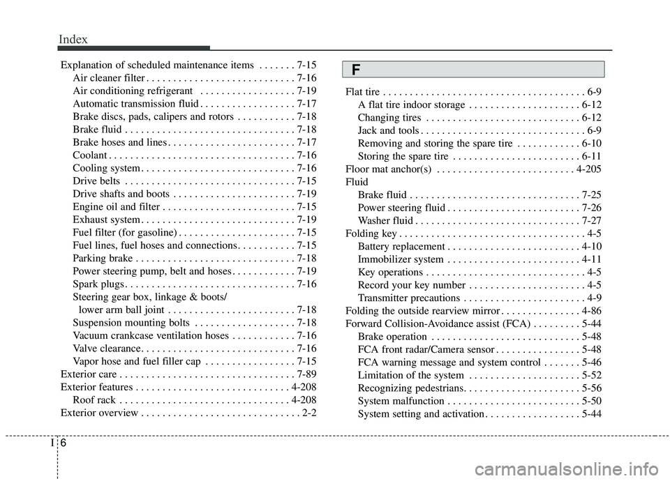 KIA SEDONA 2019  Owners Manual Index
6I
Explanation of scheduled maintenance items . . . . . . . 7-15Air cleaner filter . . . . . . . . . . . . . . . . . . . . . . . . . . . . 7-16
Air conditioning refrigerant  . . . . . . . . . . 