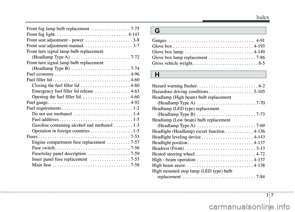 KIA SEDONA 2019  Owners Manual I7
Index
Front fog lamp bulb replacement . . . . . . . . . . . . . . . . . 7-75
Front fog light . . . . . . . . . . . . . . . . . . . . . . . . . . . . . . . 4-143
Front seat adjustment - power . . . 