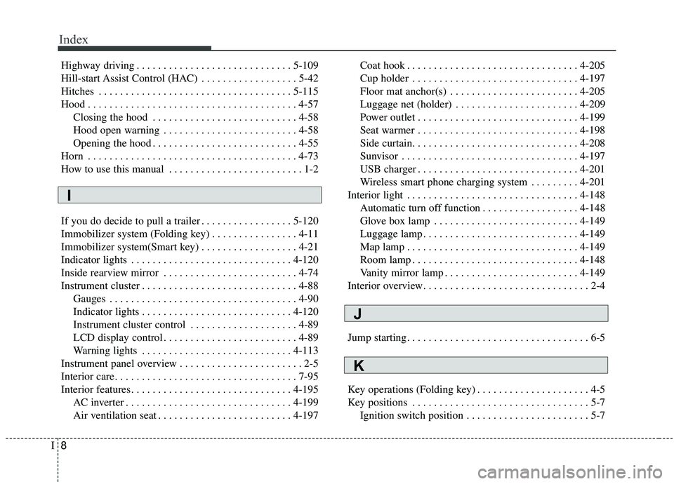 KIA SEDONA 2019  Owners Manual Index
8I
Highway driving . . . . . . . . . . . . . . . . . . . . . . . . . . . . . 5-109
Hill-start Assist Control (HAC) . . . . . . . . . . . . . . . . . . 5-42
Hitches . . . . . . . . . . . . . . . 