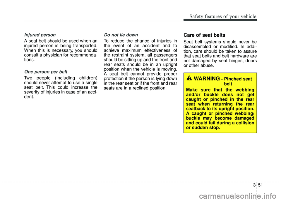 KIA SEDONA 2019 Repair Manual 351
Safety features of your vehicle
Injured person
A seat belt should be used when an
injured person is being transported.
When this is necessary, you should
consult a physician for recommenda-
tions. KIA SEDONA 2019 Repair Manual 351
Safety features of your vehicle
Injured person
A seat belt should be used when an
injured person is being transported.
When this is necessary, you should
consult a physician for recommenda-
tions.
