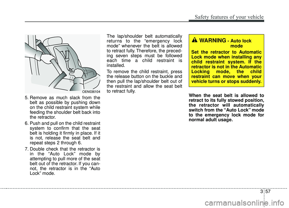 KIA SEDONA 2019 Manual PDF 357
Safety features of your vehicle
5. Remove as much slack from thebelt as possible by pushing down
on the child restraint system while
feeding the shoulder belt back into
the retractor.
6. Push and KIA SEDONA 2019 Manual PDF 357
Safety features of your vehicle
5. Remove as much slack from thebelt as possible by pushing down
on the child restraint system while
feeding the shoulder belt back into
the retractor.
6. Push and