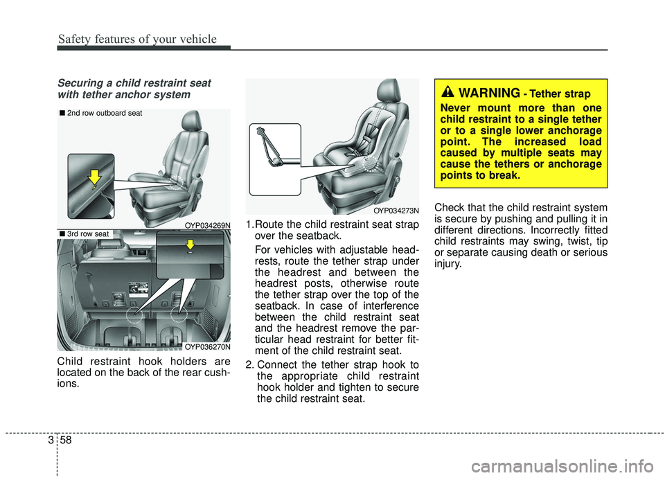 KIA SEDONA 2019 Manual PDF Safety features of your vehicle
58
3
Securing a child restraint seat
with tether anchor system
Child restraint hook holders are
located on the back of the rear cush-
ions. 1.Route the child restraint KIA SEDONA 2019 Manual PDF Safety features of your vehicle
58
3
Securing a child restraint seat
with tether anchor system
Child restraint hook holders are
located on the back of the rear cush-
ions. 1.Route the child restraint