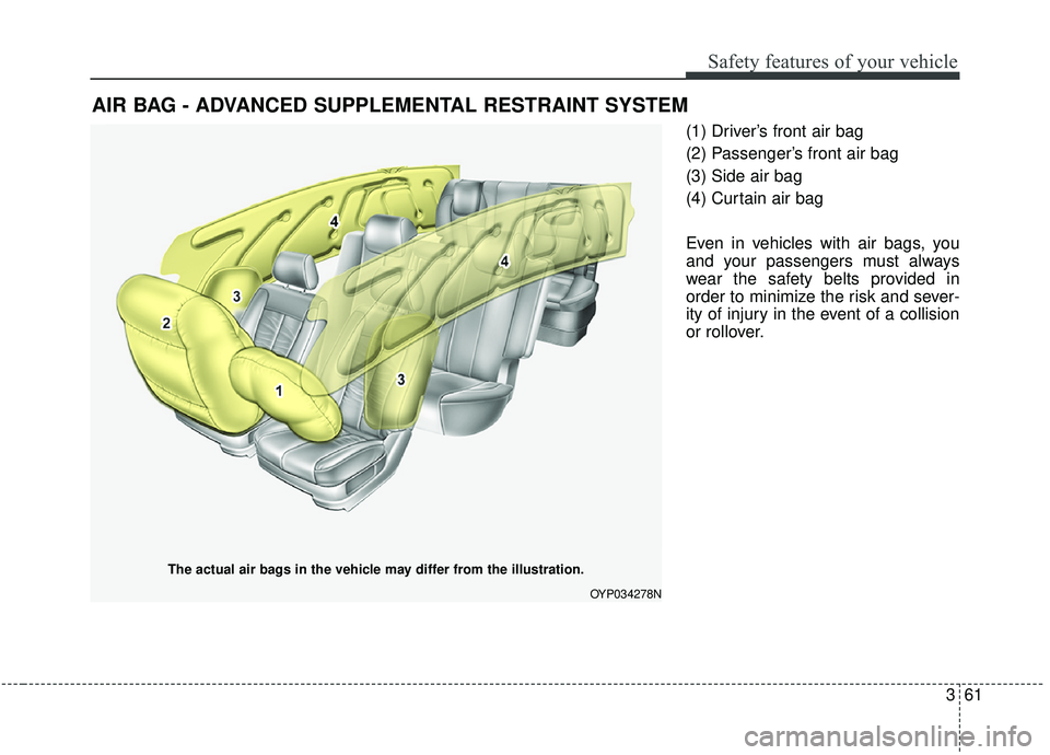 KIA SEDONA 2019 Manual PDF 361
Safety features of your vehicle
(1) Driver’s front air bag
(2) Passenger’s front air bag
(3) Side air bag
(4) Curtain air bag
Even in vehicles with air bags, you
and your passengers must alway KIA SEDONA 2019 Manual PDF 361
Safety features of your vehicle
(1) Driver’s front air bag
(2) Passenger’s front air bag
(3) Side air bag
(4) Curtain air bag
Even in vehicles with air bags, you
and your passengers must alway