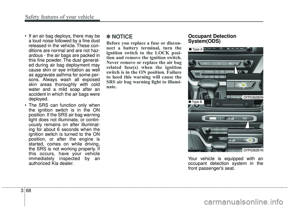 KIA SEDONA 2019 Manual Online Safety features of your vehicle
68
3
If an air bag deploys, there may be
a loud noise followed by a fine dust
released in the vehicle. These con-
ditions are normal and are not haz-
ardous - the air KIA SEDONA 2019 Manual Online Safety features of your vehicle
68
3
If an air bag deploys, there may be
a loud noise followed by a fine dust
released in the vehicle. These con-
ditions are normal and are not haz-
ardous - the air