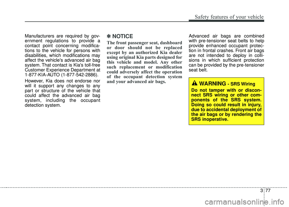 KIA SEDONA 2019 Owners Manual 377
Safety features of your vehicle
Manufacturers are required by gov-
ernment regulations to provide a
contact point concerning modifica-
tions to the vehicle for persons with
disabilities, which mod KIA SEDONA 2019 Owners Manual 377
Safety features of your vehicle
Manufacturers are required by gov-
ernment regulations to provide a
contact point concerning modifica-
tions to the vehicle for persons with
disabilities, which mod