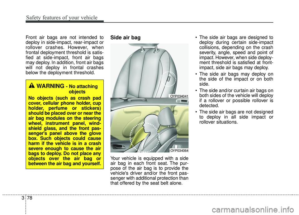 KIA SEDONA 2019 Owners Manual Safety features of your vehicle
78
3
Front air bags are not intended to
deploy in side-impact, rear-impact or
rollover crashes. However, when
frontal deployment threshold is satis-
fied at side-impact KIA SEDONA 2019 Owners Manual Safety features of your vehicle
78
3
Front air bags are not intended to
deploy in side-impact, rear-impact or
rollover crashes. However, when
frontal deployment threshold is satis-
fied at side-impact