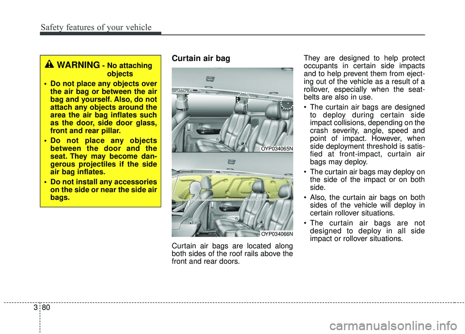 KIA SEDONA 2019 Owners Manual Safety features of your vehicle
80
3
Curtain air bag
Curtain air bags are located along
both sides of the roof rails above the
front and rear doors. They are designed to help protect
occupants in cert KIA SEDONA 2019 Owners Manual Safety features of your vehicle
80
3
Curtain air bag
Curtain air bags are located along
both sides of the roof rails above the
front and rear doors. They are designed to help protect
occupants in cert