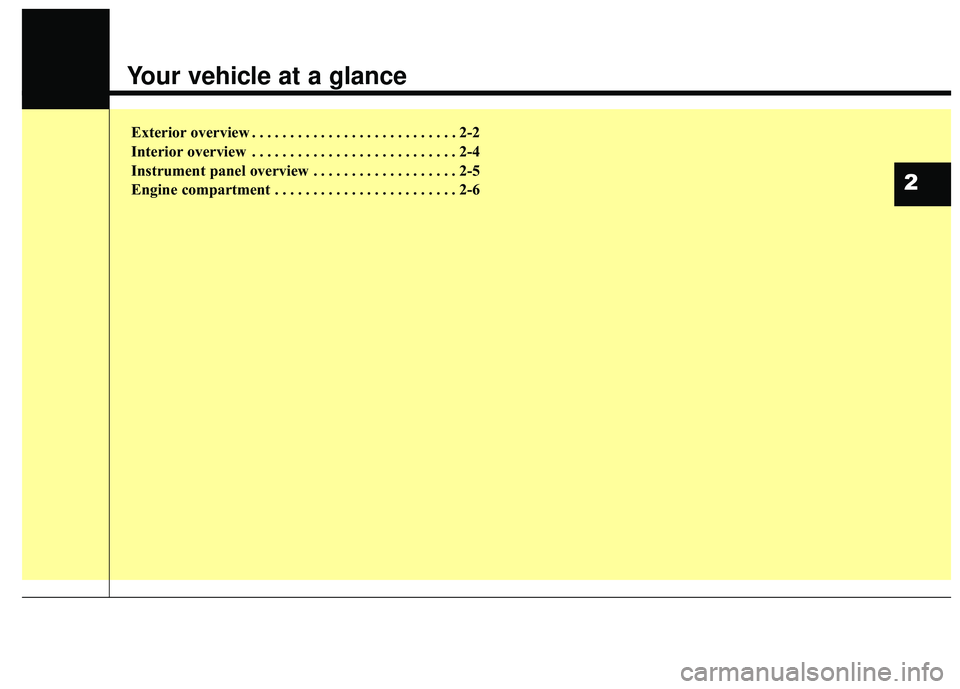 KIA SEDONA 2018 User Guide Exterior overview . . . . . . . . . . . . . . . . . . . . . . . . . . . 2-2
Interior overview . . . . . . . . . . . . . . . . . . . . . . . . . . . 2-4
Instrument panel overview . . . . . . . . . . . 