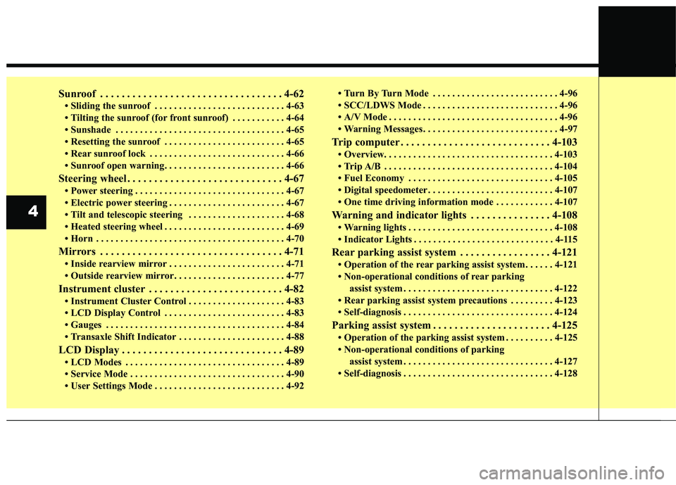 KIA SEDONA 2018  Owners Manual Sunroof . . . . . . . . . . . . . . . . . . . . . . . . . . . . . . . . . . 4-62\
• Sliding the sunroof  . . . . . . . . . . . . . . . . . . . . . . . . . . . 4-63
• Tilting the sunroof (for fron