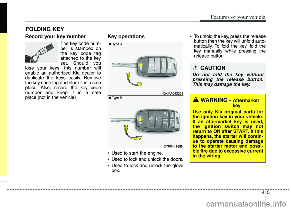 KIA SEDONA 2018 Owners Manual 45
Features of your vehicle
Record your key number
The key code num-
ber is stamped on
the key code tag
attached to the key
set. Should you
lose your keys, this number will
enable an authorized Kia de KIA SEDONA 2018 Owners Manual 45
Features of your vehicle
Record your key number
The key code num-
ber is stamped on
the key code tag
attached to the key
set. Should you
lose your keys, this number will
enable an authorized Kia de