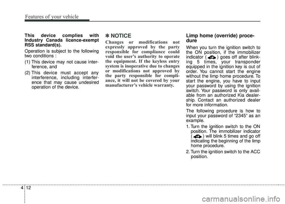 KIA SEDONA 2018 Owners Manual Features of your vehicle
12
4
This device complies with
Industry Canada licence-exempt
RSS standard(s).
Operation is subject to the following
two conditions :
(1) This device may not cause inter-
fere KIA SEDONA 2018 Owners Manual Features of your vehicle
12
4
This device complies with
Industry Canada licence-exempt
RSS standard(s).
Operation is subject to the following
two conditions :
(1) This device may not cause inter-
fere