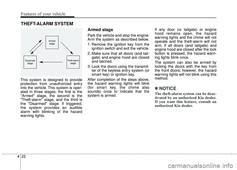 KIA SEDONA 2018  Owners Manual Features of your vehicle
22
4
This system is designed to provide
protection from unauthorized entry
into the vehicle. This system is oper-
ated in three stages: the first is the
"Armed" stage, the sec