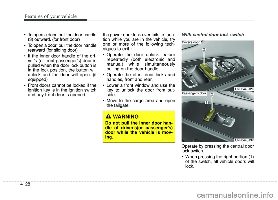 KIA SEDONA 2018  Owners Manual Features of your vehicle
28
4
 To open a door, pull the door handle
(3) outward. (for front door)
 To open a door, pull the door handle rearward (for sliding door)
 If the inner door handle of the dri
