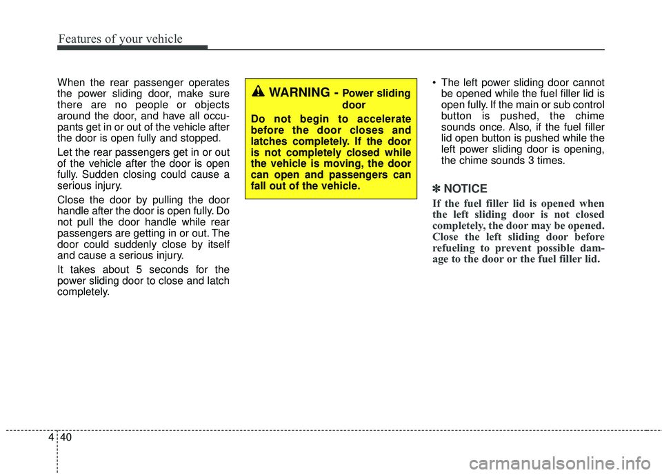 KIA SEDONA 2018 Owners Manual Features of your vehicle
40
4
When the rear passenger operates
the power sliding door, make sure
there are no people or objects
around the door, and have all occu-
pants get in or out of the vehicle a KIA SEDONA 2018 Owners Manual Features of your vehicle
40
4
When the rear passenger operates
the power sliding door, make sure
there are no people or objects
around the door, and have all occu-
pants get in or out of the vehicle a