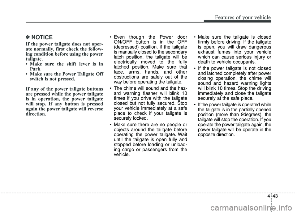KIA SEDONA 2018 Owners Manual 443
Features of your vehicle
✽ ✽NOTICE
If the power tailgate does not oper-
ate normally, first check the follow-
ing condition before using the power
tailgate.
• Make sure the shift lever is in KIA SEDONA 2018 Owners Manual 443
Features of your vehicle
✽ ✽NOTICE
If the power tailgate does not oper-
ate normally, first check the follow-
ing condition before using the power
tailgate.
• Make sure the shift lever is in