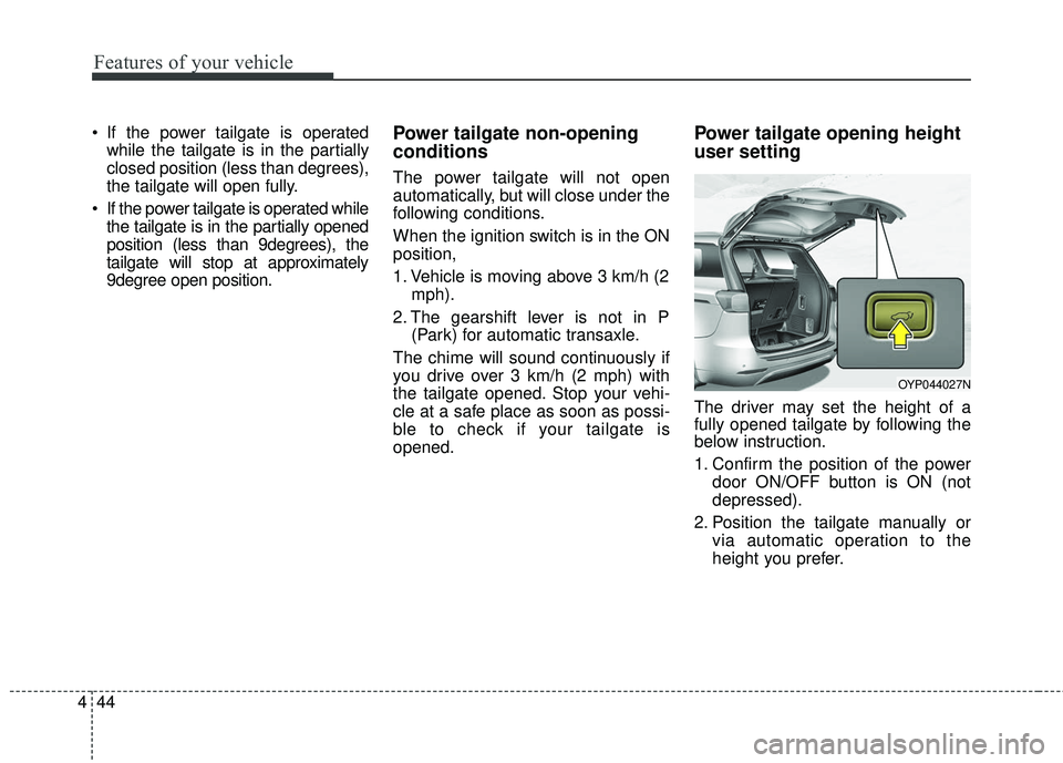 KIA SEDONA 2018 Owners Manual Features of your vehicle
44
4
If the power tailgate is operated
while the tailgate is in the partially
closed position (less than degrees),
the tailgate will open fully.
If the power tailgate is ope KIA SEDONA 2018 Owners Manual Features of your vehicle
44
4
If the power tailgate is operated
while the tailgate is in the partially
closed position (less than degrees),
the tailgate will open fully.
If the power tailgate is ope