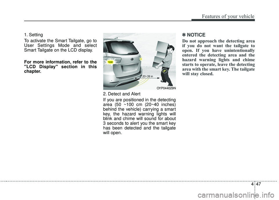 KIA SEDONA 2018 Owners Manual 447
Features of your vehicle
1. Setting
To activate the Smart Tailgate, go to
User Settings Mode and select
Smart Tailgate on the LCD display.
For more information, refer to the
"LCD Display" section KIA SEDONA 2018 Owners Manual 447
Features of your vehicle
1. Setting
To activate the Smart Tailgate, go to
User Settings Mode and select
Smart Tailgate on the LCD display.
For more information, refer to the
"LCD Display" section