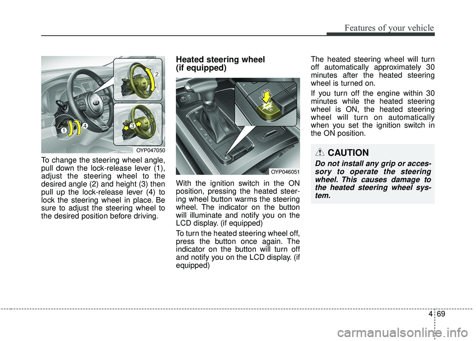 KIA SEDONA 2018 Owners Manual 469
Features of your vehicle
To change the steering wheel angle,
pull down the lock-release lever (1),
adjust the steering wheel to the
desired angle (2) and height (3) then
pull up the lock-release l KIA SEDONA 2018 Owners Manual 469
Features of your vehicle
To change the steering wheel angle,
pull down the lock-release lever (1),
adjust the steering wheel to the
desired angle (2) and height (3) then
pull up the lock-release l