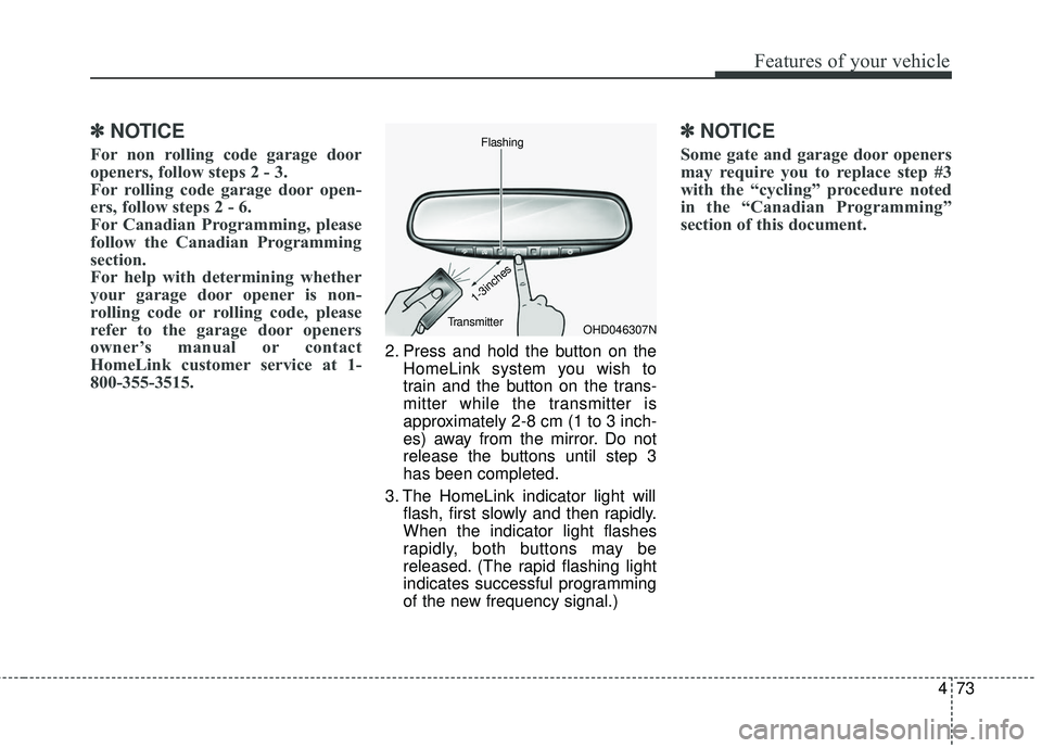 KIA SEDONA 2018 Owners Manual 473
Features of your vehicle
✽ ✽NOTICE
For non rolling code garage door
openers, follow steps 2 - 3.
For rolling code garage door open-
ers, follow steps 2 - 6.
For Canadian Programming, please
KIA SEDONA 2018 Owners Manual 473
Features of your vehicle
✽ ✽NOTICE
For non rolling code garage door
openers, follow steps 2 - 3.
For rolling code garage door open-
ers, follow steps 2 - 6.
For Canadian Programming, please