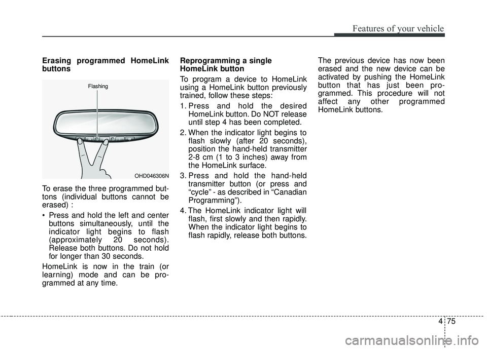 KIA SEDONA 2018 Owners Manual 475
Features of your vehicle
Erasing programmed HomeLink
buttons
To erase the three programmed but-
tons (individual buttons cannot be
erased) :
Press and hold the left and centerbuttons simultaneous KIA SEDONA 2018 Owners Manual 475
Features of your vehicle
Erasing programmed HomeLink
buttons
To erase the three programmed but-
tons (individual buttons cannot be
erased) :
Press and hold the left and centerbuttons simultaneous