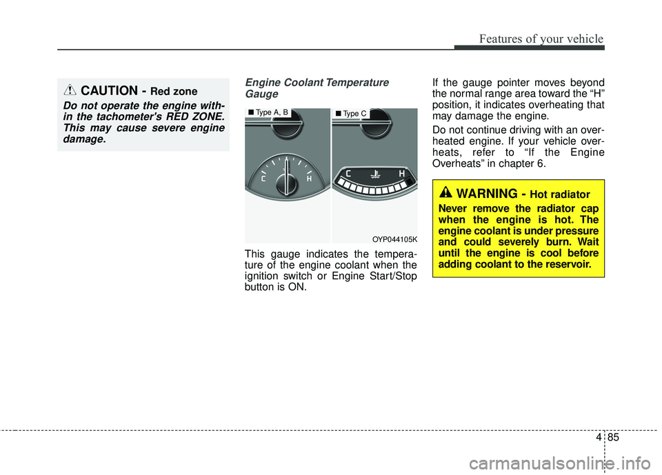 KIA SEDONA 2018  Owners Manual 485
Features of your vehicle
Engine Coolant TemperatureGauge
This gauge indicates the tempera-
ture of the engine coolant when the
ignition switch or Engine Start/Stop
button is ON. If the gauge point