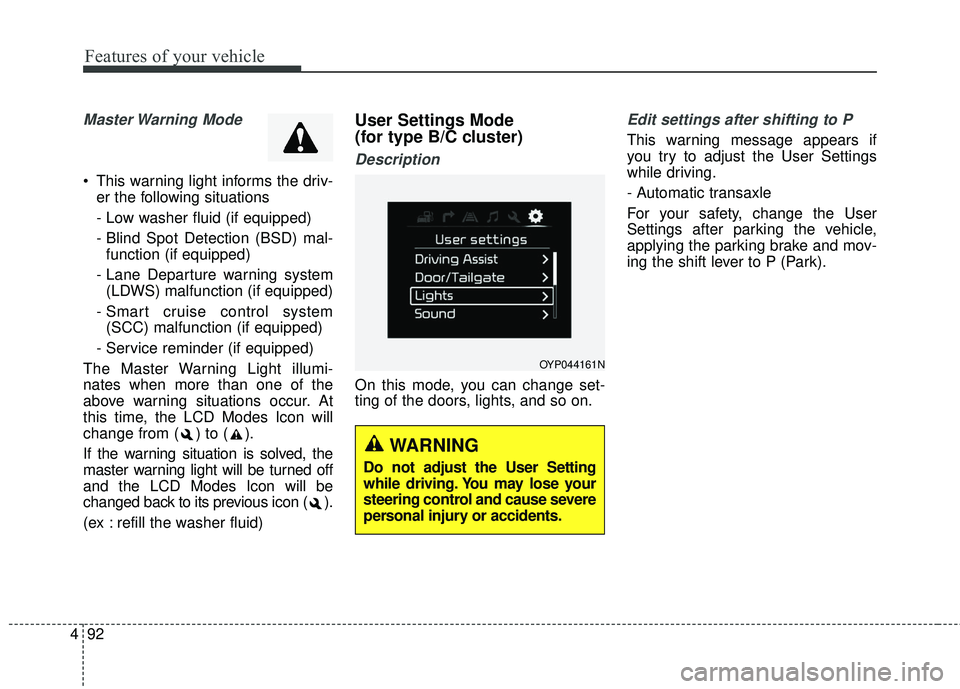 KIA SEDONA 2018 Owners Manual Features of your vehicle
92
4
Master Warning Mode
• This warning light informs the driv-
er the following situations
- Low washer fluid (if equipped)
- Blind Spot Detection (BSD) mal-function (if e KIA SEDONA 2018 Owners Manual Features of your vehicle
92
4
Master Warning Mode
• This warning light informs the driv-
er the following situations
- Low washer fluid (if equipped)
- Blind Spot Detection (BSD) mal-function (if e