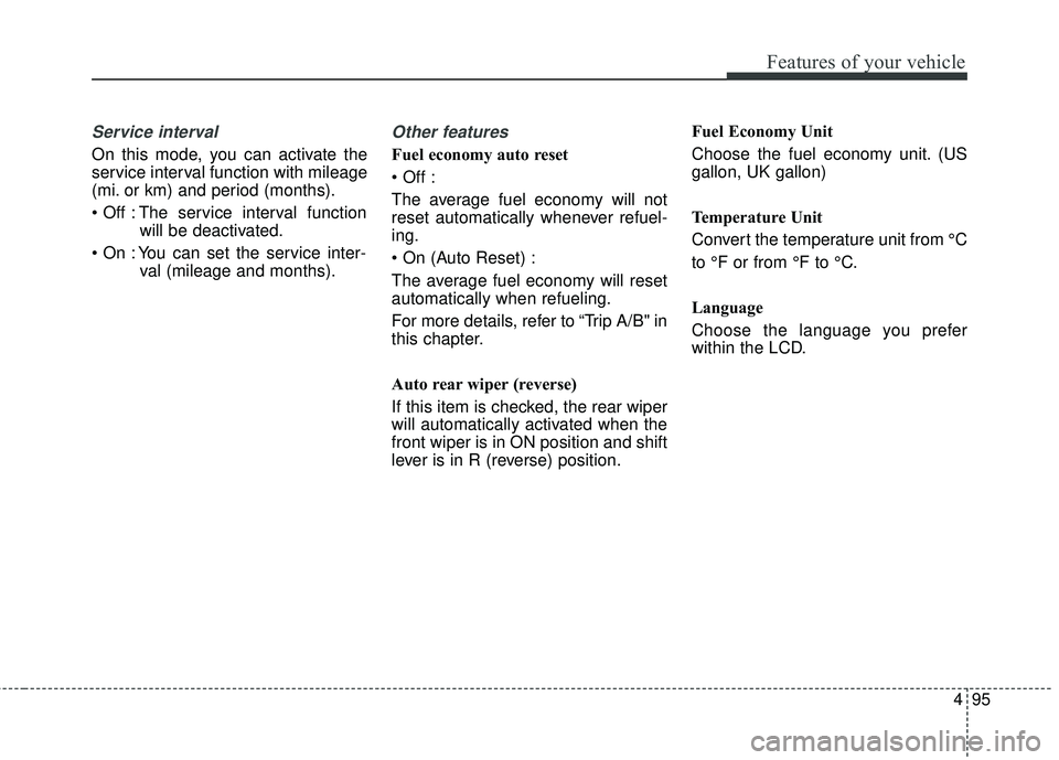 KIA SEDONA 2018 Owners Manual 495
Features of your vehicle
Service interval
On this mode, you can activate the
service interval function with mileage
(mi. or km) and period (months).
The service interval functionwill be deactivat KIA SEDONA 2018 Owners Manual 495
Features of your vehicle
Service interval
On this mode, you can activate the
service interval function with mileage
(mi. or km) and period (months).
The service interval functionwill be deactivat