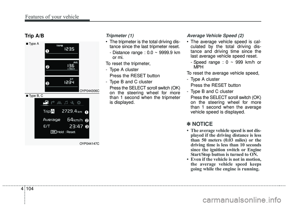 KIA SEDONA 2018 Owners Manual Features of your vehicle
104
4
Trip A/BTripmeter (1)
• The tripmeter is the total driving dis-
tance since the last tripmeter reset.
- Distance range : 0.0 ~ 9999.9 kmor mi.
To reset the tripmeter, KIA SEDONA 2018 Owners Manual Features of your vehicle
104
4
Trip A/BTripmeter (1)
• The tripmeter is the total driving dis-
tance since the last tripmeter reset.
- Distance range : 0.0 ~ 9999.9 kmor mi.
To reset the tripmeter,