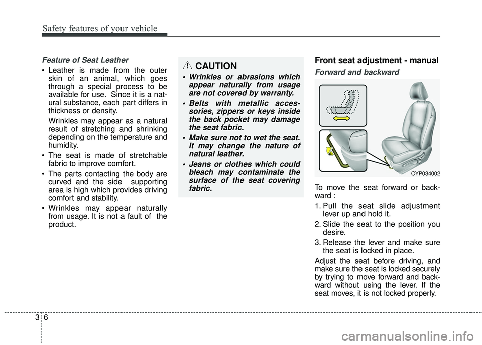 KIA SEDONA 2018  Owners Manual Safety features of your vehicle
63
Feature of Seat Leather 
• Leather is made from the outerskin of an animal, which goes
through a special process to be
available for use. Since it is a nat-
ural s