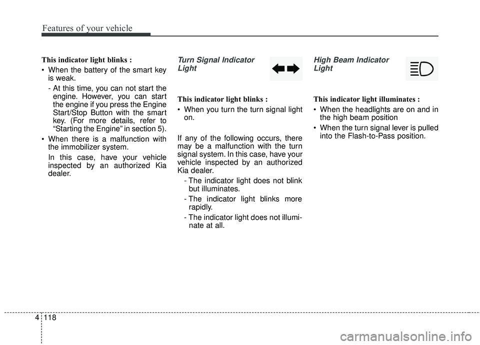 KIA SEDONA 2018 Owners Manual Features of your vehicle
118
4
This indicator light blinks :
When the battery of the smart key
is weak.
- At this time, you can not start theengine. However, you can start
the engine if you press the KIA SEDONA 2018 Owners Manual Features of your vehicle
118
4
This indicator light blinks :
When the battery of the smart key
is weak.
- At this time, you can not start theengine. However, you can start
the engine if you press the