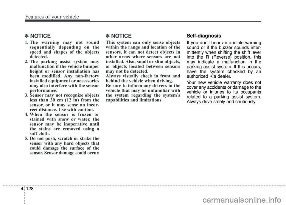 KIA SEDONA 2018 Owners Manual Features of your vehicle
128
4
✽ ✽
NOTICE
1. The warning may not sound
sequentially depending on the
speed and shapes of the objects
detected.
2. The parking assist system may malfunction if the v KIA SEDONA 2018 Owners Manual Features of your vehicle
128
4
✽ ✽
NOTICE
1. The warning may not sound
sequentially depending on the
speed and shapes of the objects
detected.
2. The parking assist system may malfunction if the v
