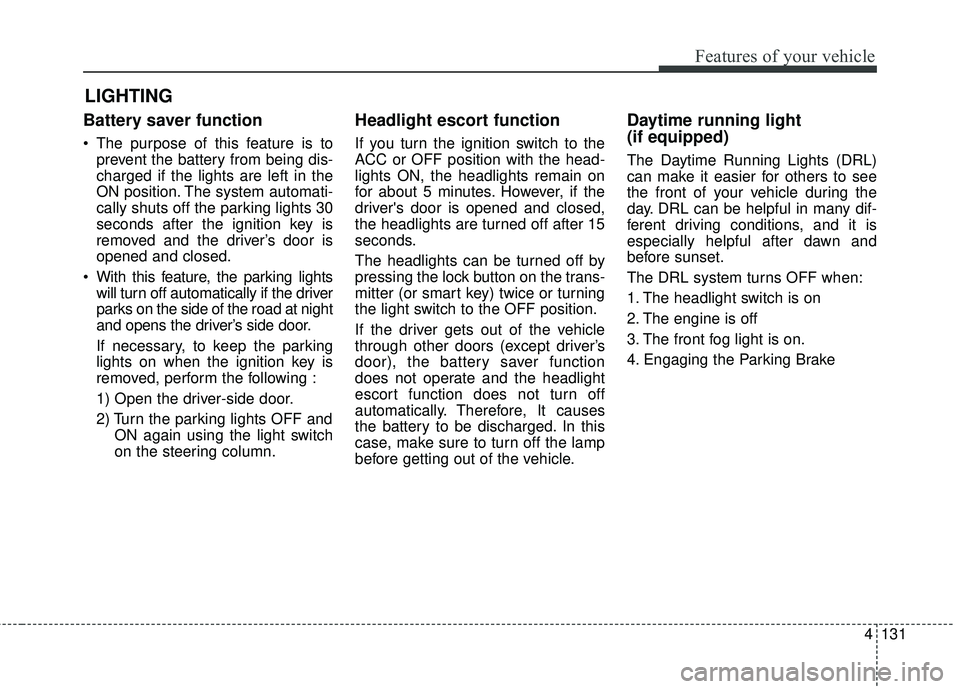 KIA SEDONA 2018 Owners Manual 4131
Features of your vehicle
Battery saver function
• The purpose of this feature is toprevent the battery from being dis-
charged if the lights are left in the
ON position. The system automati-
ca KIA SEDONA 2018 Owners Manual 4131
Features of your vehicle
Battery saver function
• The purpose of this feature is toprevent the battery from being dis-
charged if the lights are left in the
ON position. The system automati-
ca