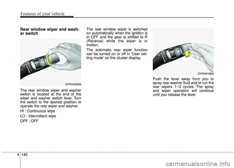 KIA SEDONA 2018 Owners Manual Features of your vehicle
140
4
Rear window wiper and wash-
er switch
The rear window wiper and washer
switch is located at the end of the
wiper and washer switch lever. Turn
the switch to the desired KIA SEDONA 2018 Owners Manual Features of your vehicle
140
4
Rear window wiper and wash-
er switch
The rear window wiper and washer
switch is located at the end of the
wiper and washer switch lever. Turn
the switch to the desired