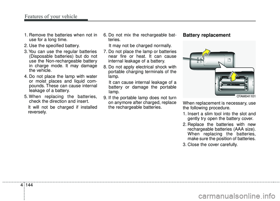 KIA SEDONA 2018 Owners Manual Features of your vehicle
144
4
1. Remove the batteries when not in
use for a long time.
2. Use the specified battery.
3. You can use the regular batteries (Disposable batteries) but do not
use the Non KIA SEDONA 2018 Owners Manual Features of your vehicle
144
4
1. Remove the batteries when not in
use for a long time.
2. Use the specified battery.
3. You can use the regular batteries (Disposable batteries) but do not
use the Non
