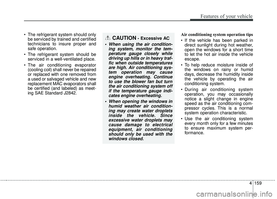 KIA SEDONA 2018 Owners Manual 4159
Features of your vehicle
The refrigerant system should onlybe serviced by trained and certified
technicians to insure proper and
safe operation.
The refrigerant system should be serviced in a w KIA SEDONA 2018 Owners Manual 4159
Features of your vehicle
The refrigerant system should onlybe serviced by trained and certified
technicians to insure proper and
safe operation.
The refrigerant system should be serviced in a w
