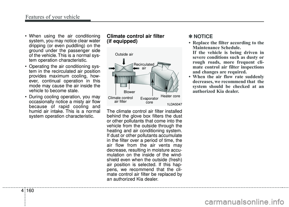 KIA SEDONA 2018 Owners Manual Features of your vehicle
160
4
When using the air conditioning
system, you may notice clear water
dripping (or even puddling) on the
ground under the passenger side
of the vehicle. This is a normal s KIA SEDONA 2018 Owners Manual Features of your vehicle
160
4
When using the air conditioning
system, you may notice clear water
dripping (or even puddling) on the
ground under the passenger side
of the vehicle. This is a normal s