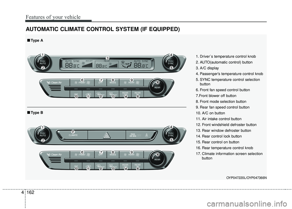 KIA SEDONA 2018 Owners Manual Features of your vehicle
162
4
AUTOMATIC CLIMATE CONTROL SYSTEM (IF EQUIPPED)
OYP047220L/OYP047366N
1. Driver`s temperature control knob
2. AUTO(automatic control) button
3. A/C display
4. Passenger KIA SEDONA 2018 Owners Manual Features of your vehicle
162
4
AUTOMATIC CLIMATE CONTROL SYSTEM (IF EQUIPPED)
OYP047220L/OYP047366N
1. Driver`s temperature control knob
2. AUTO(automatic control) button
3. A/C display
4. Passenger