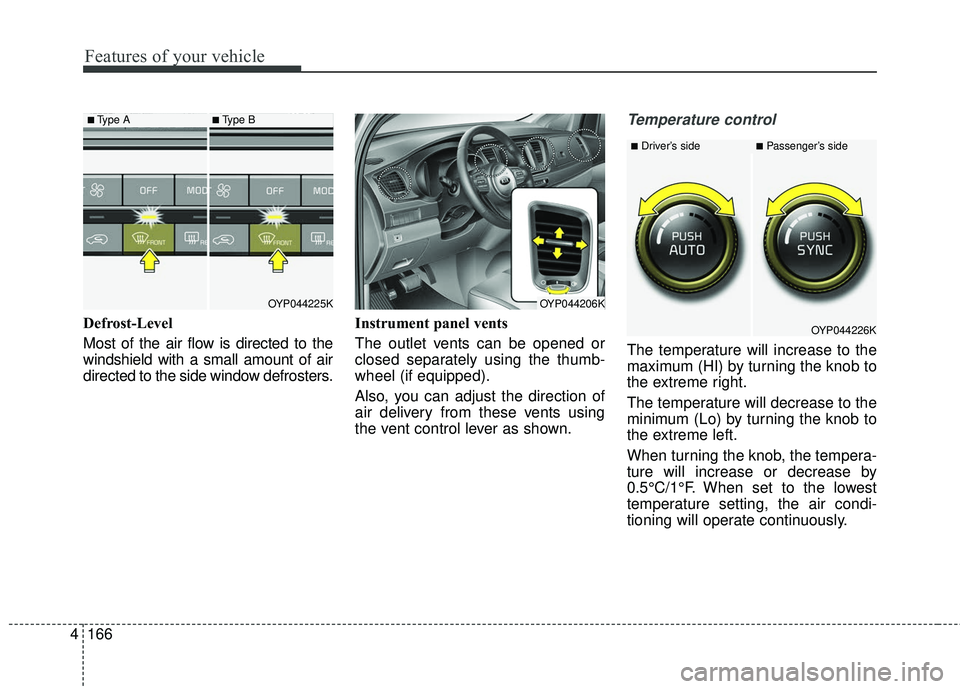 KIA SEDONA 2018 Owners Manual Features of your vehicle
166
4
Defrost-Level
Most of the air flow is directed to the
windshield with a small amount of air
directed to the side window defrosters. Instrument panel vents
The outlet ve KIA SEDONA 2018 Owners Manual Features of your vehicle
166
4
Defrost-Level
Most of the air flow is directed to the
windshield with a small amount of air
directed to the side window defrosters. Instrument panel vents
The outlet ve