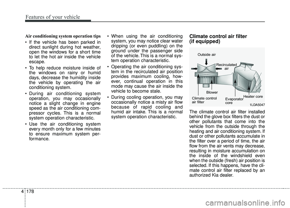 KIA SEDONA 2018 Owners Manual Features of your vehicle
178
4
Air conditioning system operation tips
If the vehicle has been parked in
direct sunlight during hot weather,
open the windows for a short time
to let the hot air insi KIA SEDONA 2018 Owners Manual Features of your vehicle
178
4
Air conditioning system operation tips
If the vehicle has been parked in
direct sunlight during hot weather,
open the windows for a short time
to let the hot air insi