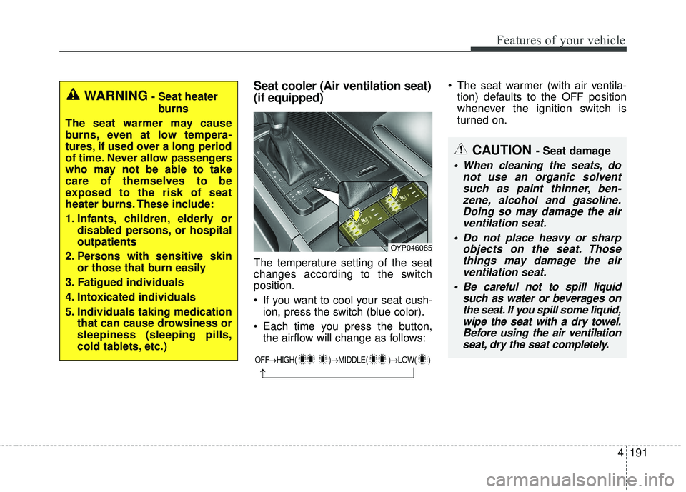 KIA SEDONA 2018 Owners Manual 4191
Features of your vehicle
Seat cooler (Air ventilation seat)
(if equipped)
The temperature setting of the seat
changes according to the switch
position.
If you want to cool your seat cush-ion, pr KIA SEDONA 2018 Owners Manual 4191
Features of your vehicle
Seat cooler (Air ventilation seat)
(if equipped)
The temperature setting of the seat
changes according to the switch
position.
If you want to cool your seat cush-ion, pr