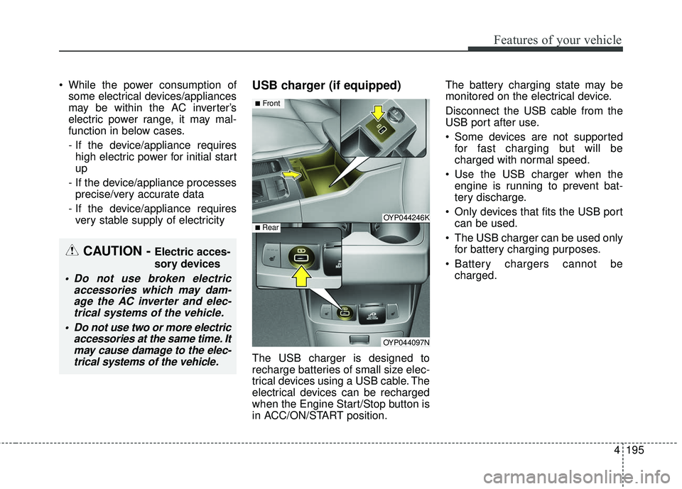 KIA SEDONA 2018 Owners Manual 4195
Features of your vehicle
While the power consumption ofsome electrical devices/appliances
may be within the AC inverter’s
electric power range, it may mal-
function in below cases.
- If the de KIA SEDONA 2018 Owners Manual 4195
Features of your vehicle
While the power consumption ofsome electrical devices/appliances
may be within the AC inverter’s
electric power range, it may mal-
function in below cases.
- If the de